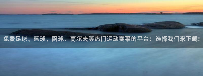 免费足球、篮球、网球、高尔夫等热门运动赛事的平台：选择我们来下载!