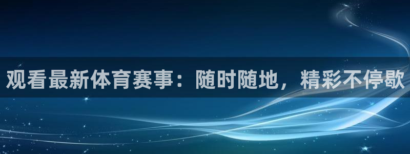 观看最新体育赛事：随时随地，精彩不停歇