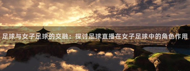 足球与女子足球的交融：探讨足球直播在女子足球中的角色作用
