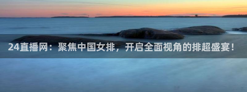 24直播网：聚焦中国女排，开启全面视角的排超盛宴！