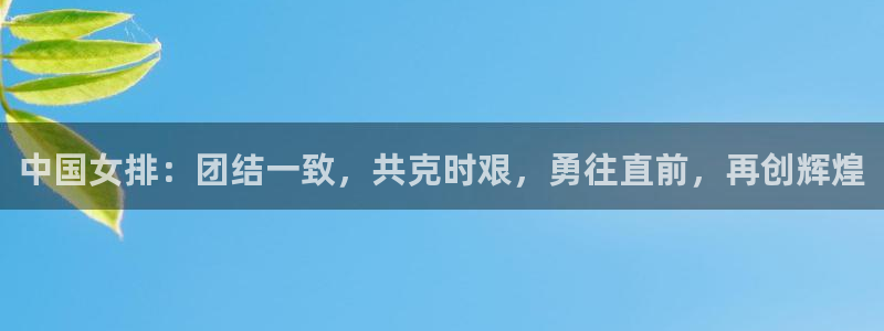中国女排：团结一致，共克时艰，勇往直前，再创辉煌