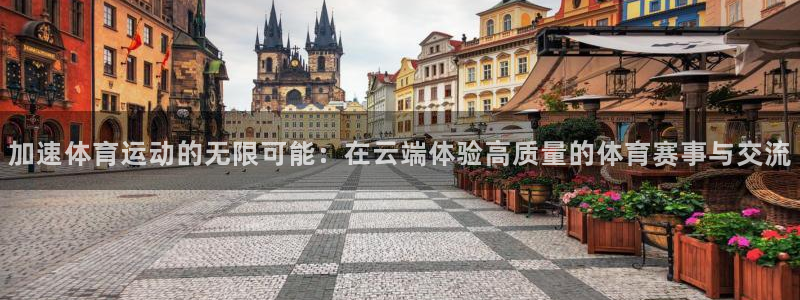 加速体育运动的无限可能：在云端体验高质量的体育赛事与交流